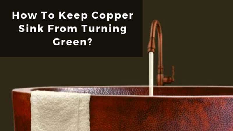 How To Keep Copper Sink From Turning Green
